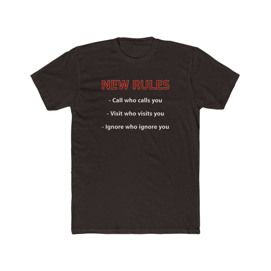 New Rules Tee — "New Rules: Call who calls you, Visit who visits you, Ignore who ignore you" Cotton Shirt