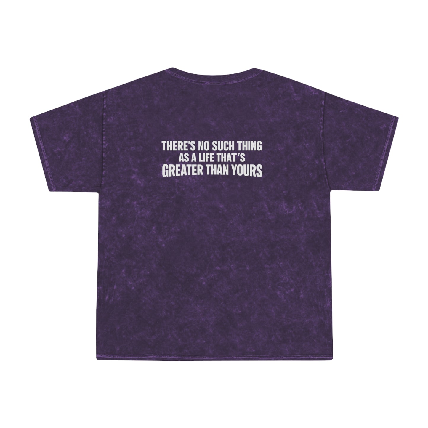 Mineral Wash T‑Shirt — “There’s No Such Thing As A Life That’s Greater Than Yours” Chest Logo