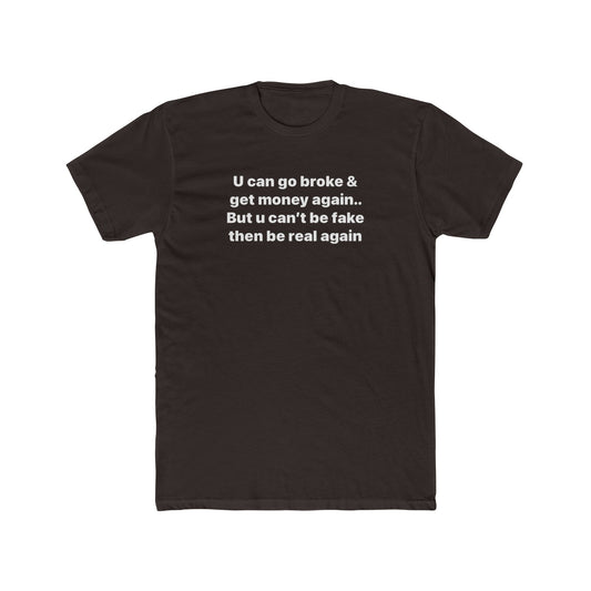Inspirational Quote Tee — "U can go broke & get money again... But u can't be fake then be real again"