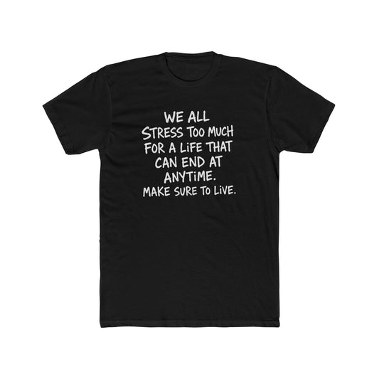 Crew Tee — 'We All Stress Too Much… Make Sure To Live' Inspirational Quote T‑Shirt