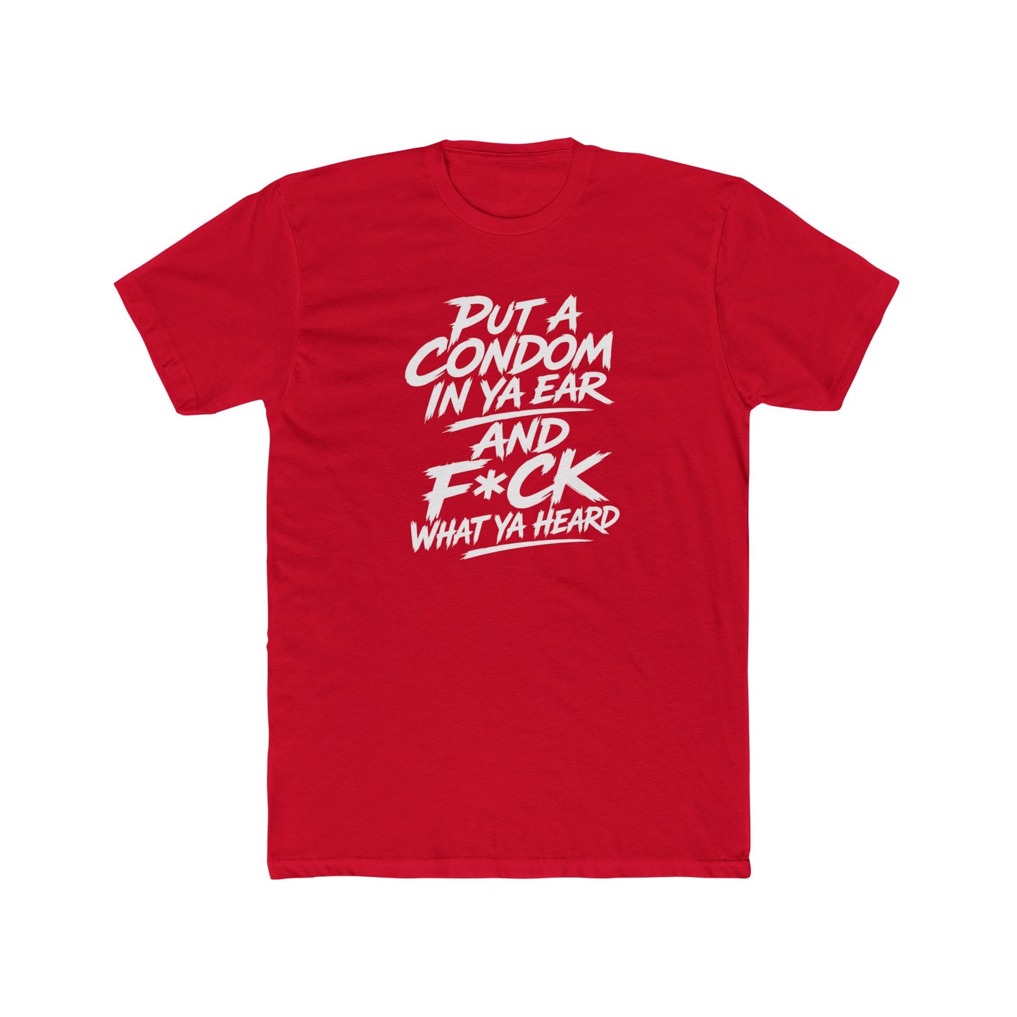 "Put a Condom in Ya Ear and F*ck What Ya Heard" Bold Statement Shirt
