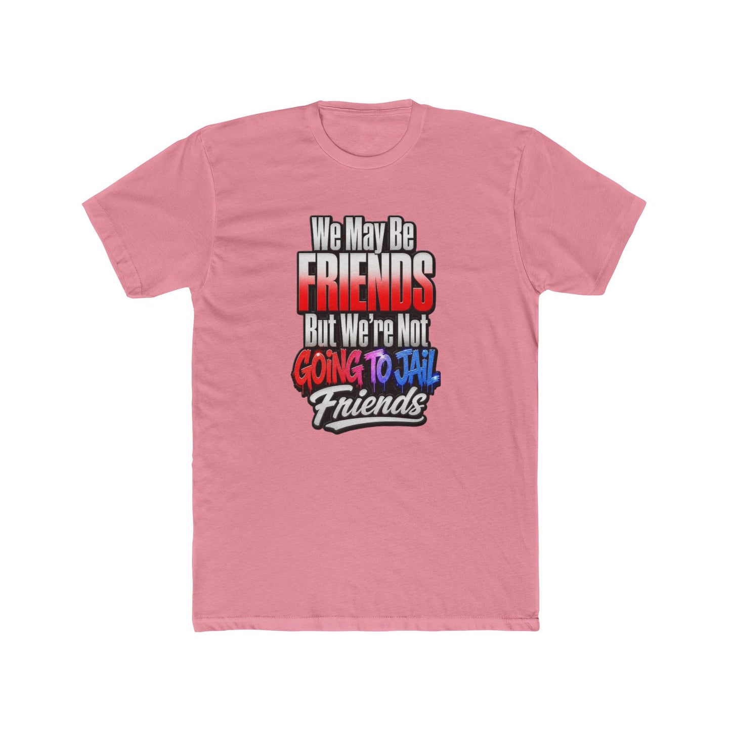 Friend Zone Tee — "We May Be Friends But We’re Not Going To Jail Friends" Graphic T-Shirt