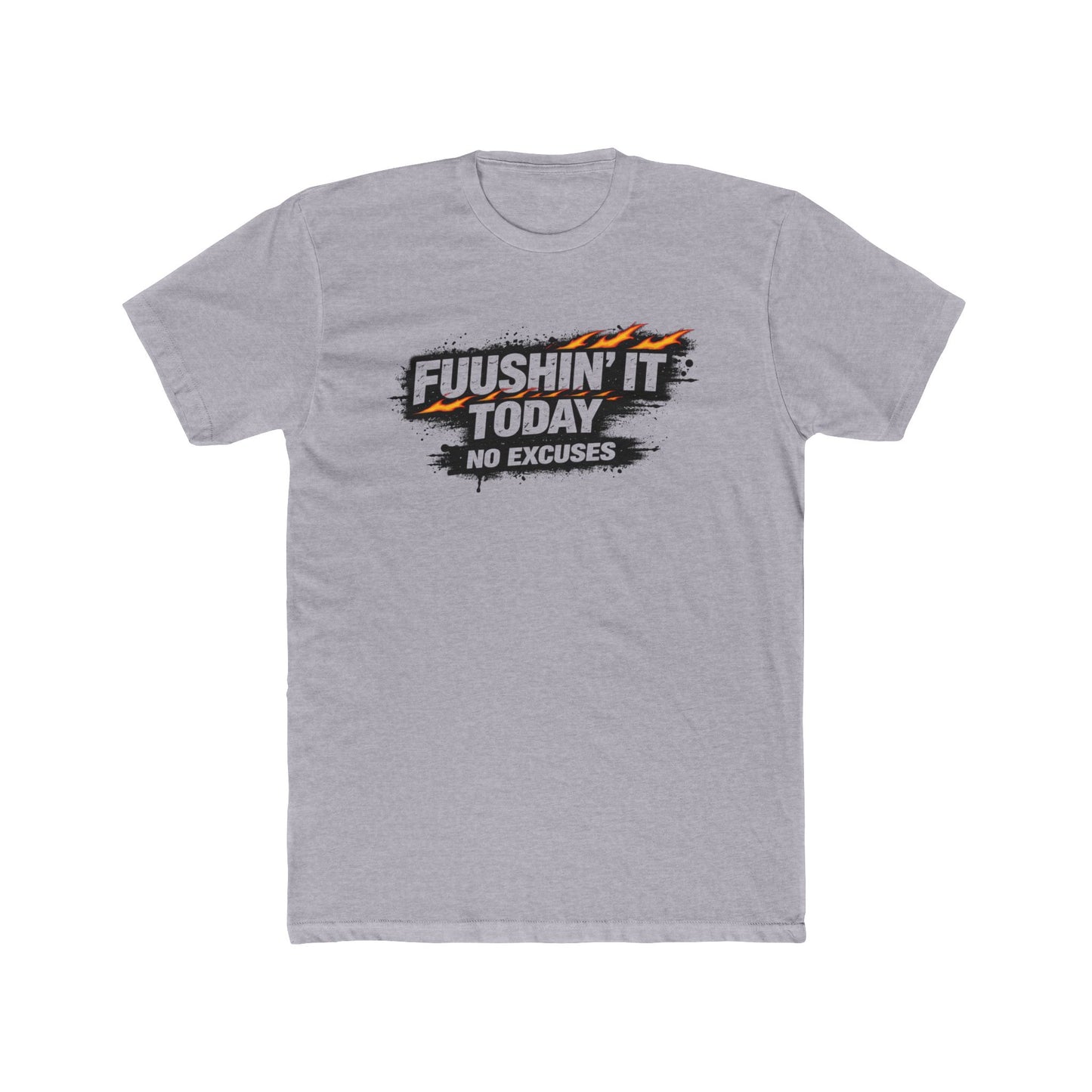 Fuushin' It Today T-Shirt — "No Excuses" Motivational Tee