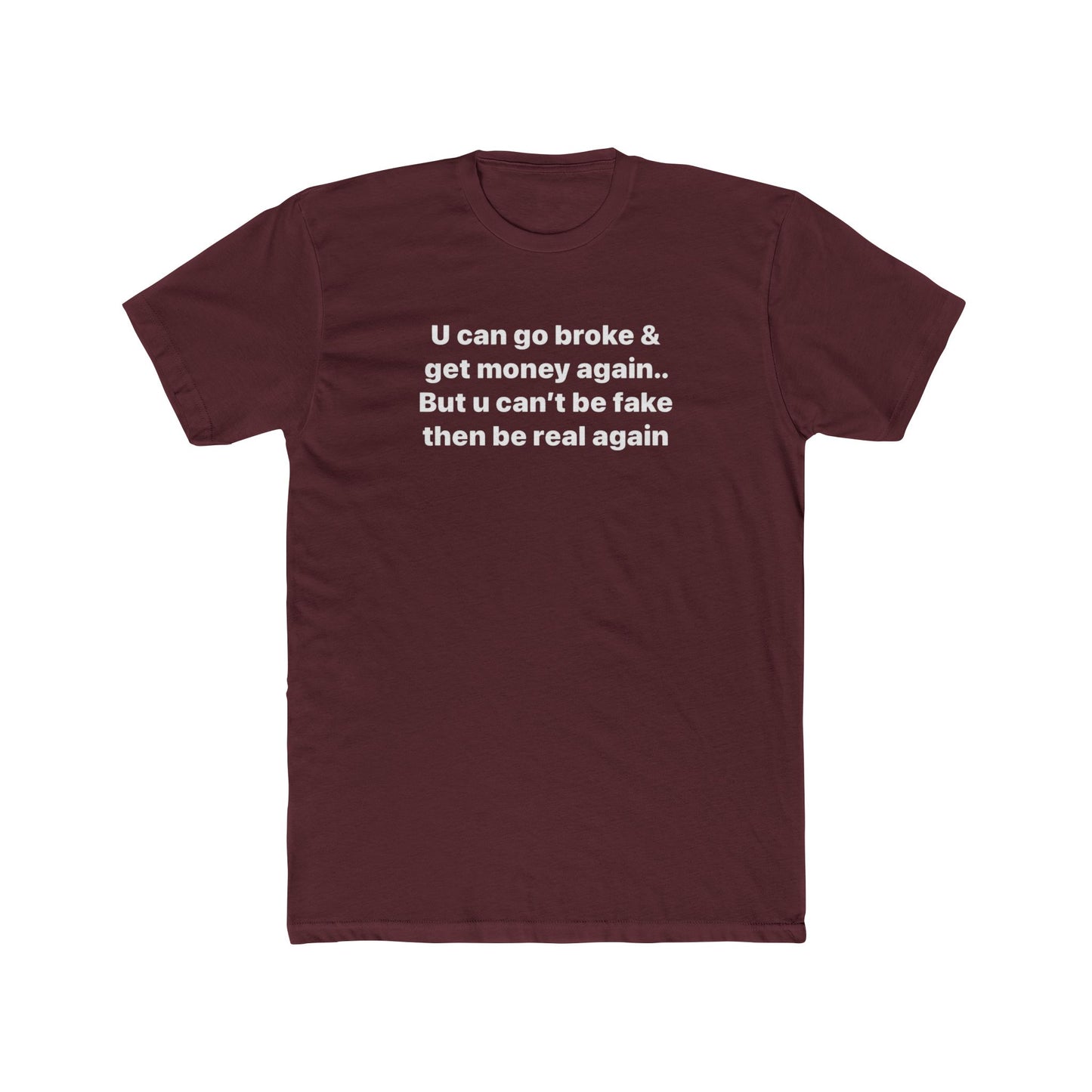 Inspirational Quote Tee — "U can go broke & get money again... But u can't be fake then be real again"