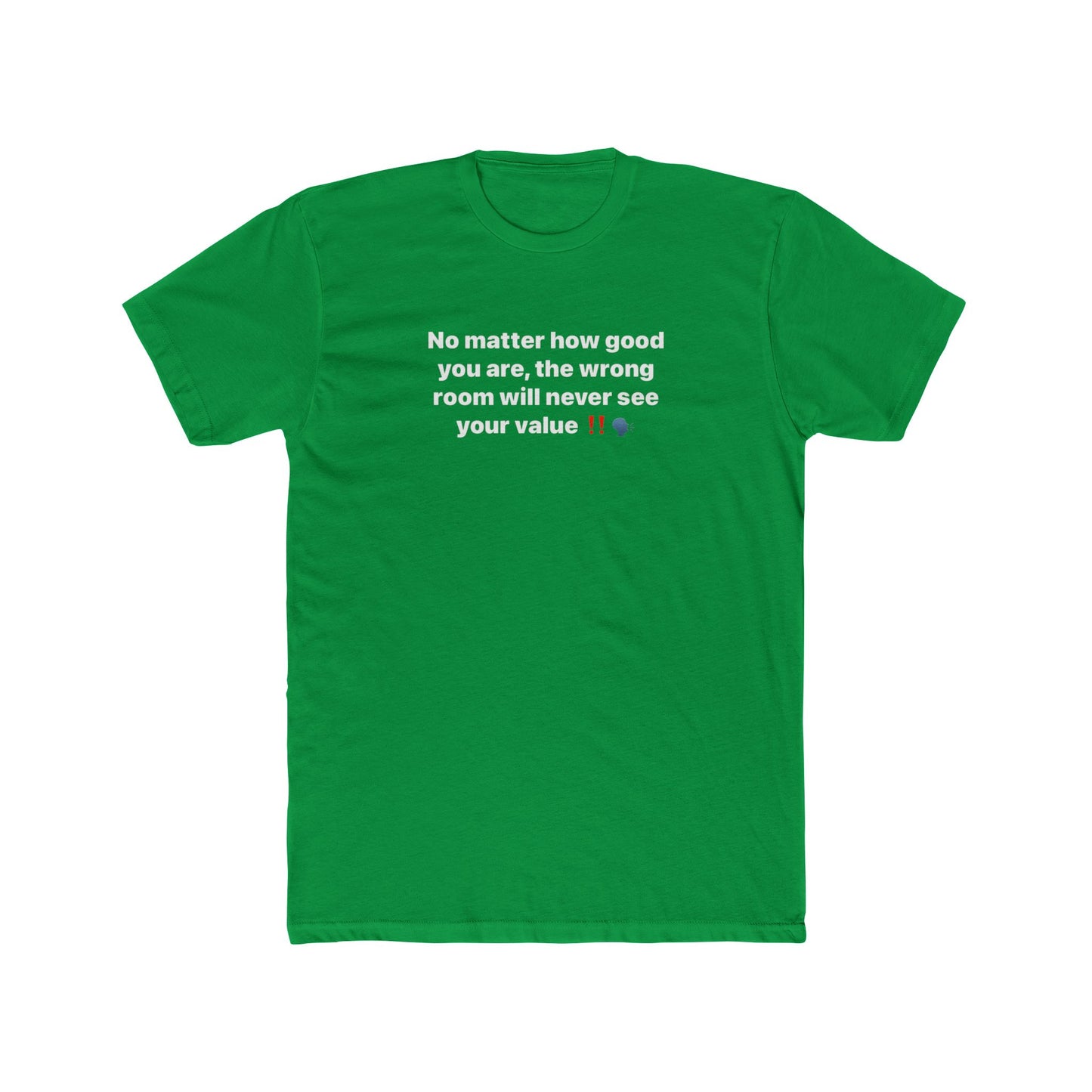 Inspirational Quote Tee — “No matter how good you are, the wrong room will never see your value”