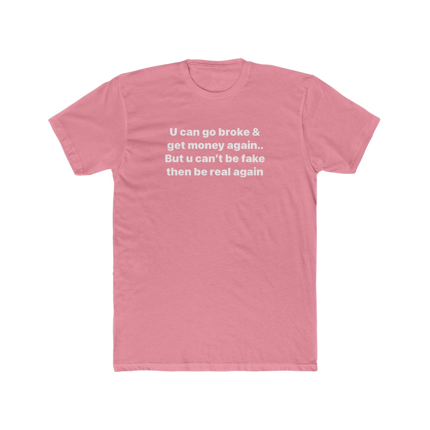 Inspirational Quote Tee — "U can go broke & get money again... But u can't be fake then be real again"