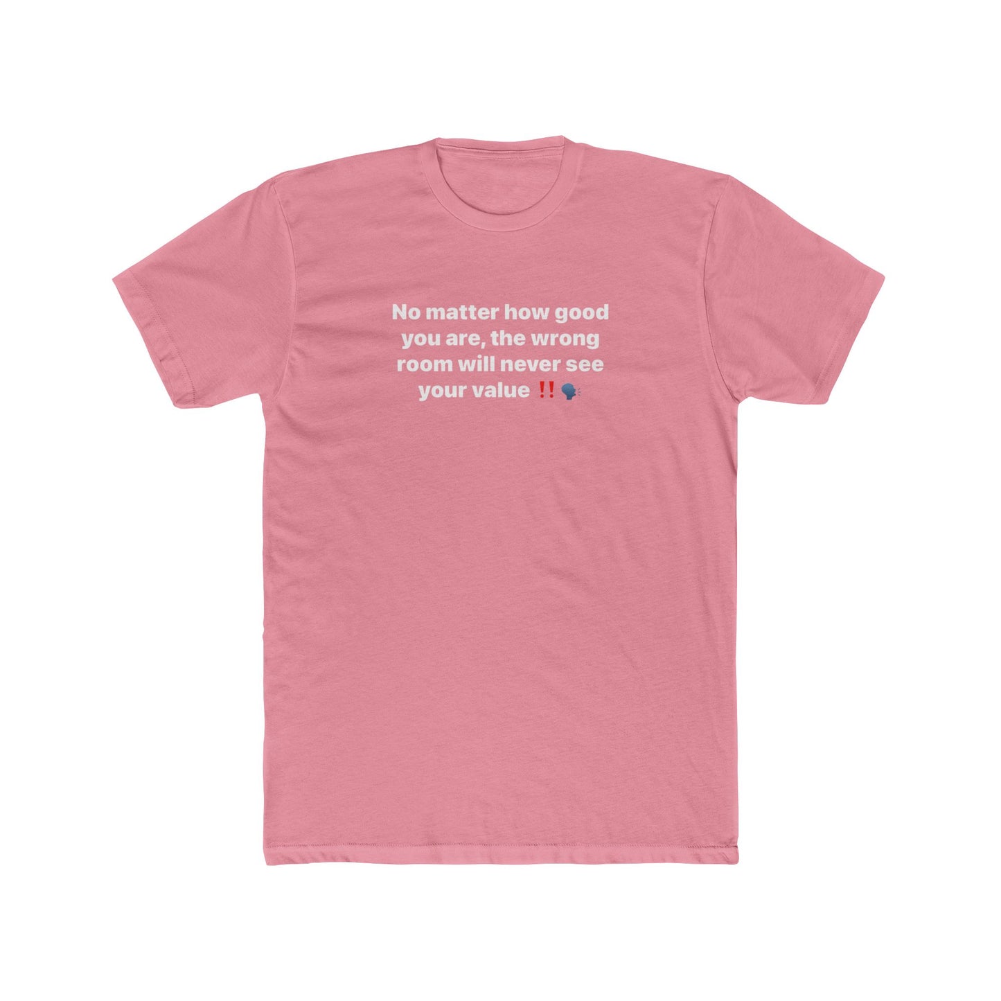 Inspirational Quote Tee — “No matter how good you are, the wrong room will never see your value”