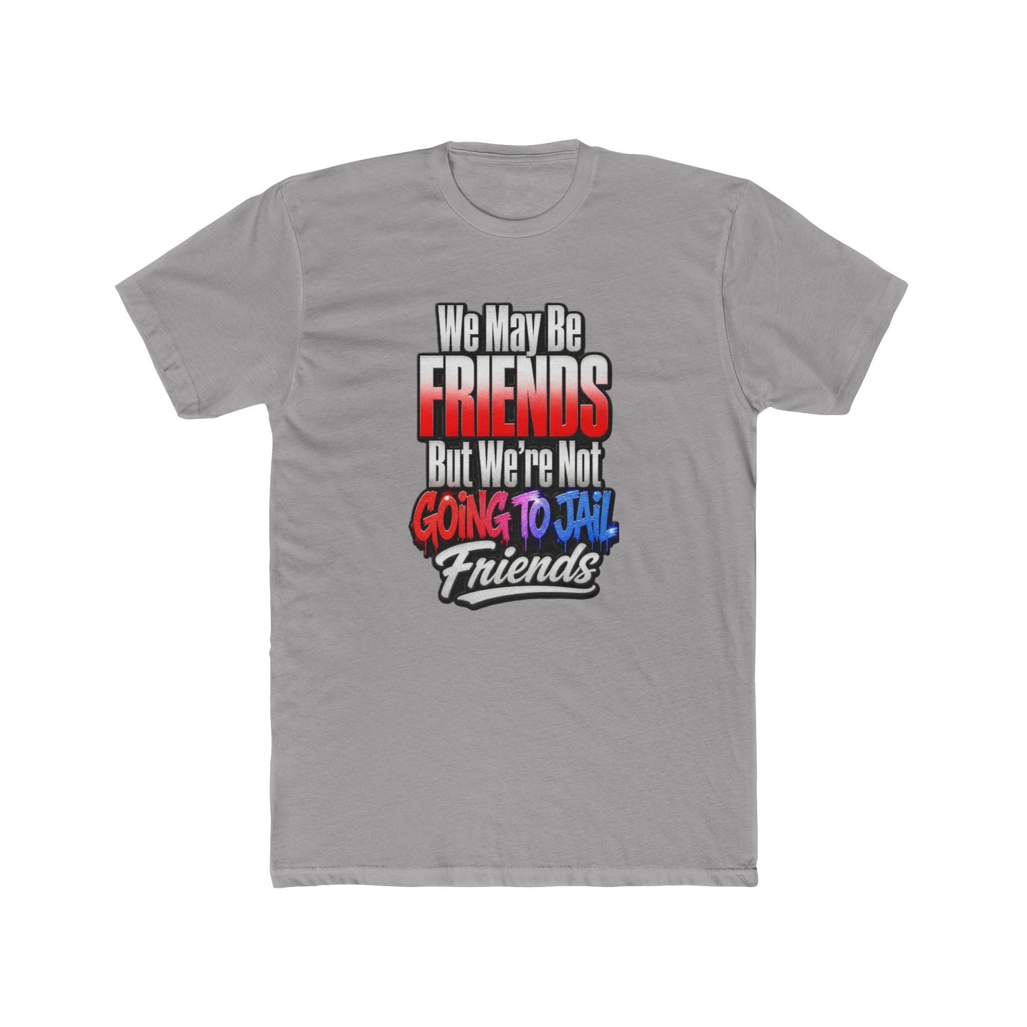 Friend Zone Tee — "We May Be Friends But We’re Not Going To Jail Friends" Graphic T-Shirt