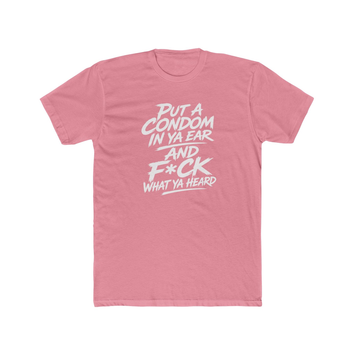 "Put a Condom in Ya Ear and F*ck What Ya Heard" Bold Statement Shirt