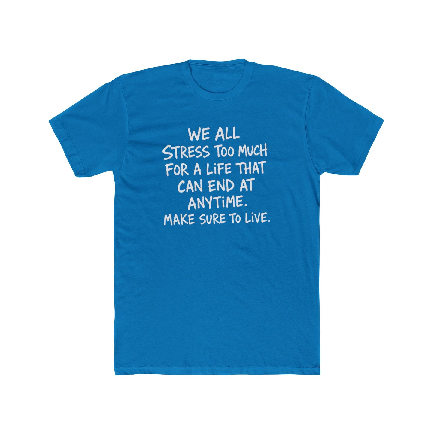 Crew Tee — 'We All Stress Too Much… Make Sure To Live' Inspirational Quote T‑Shirt