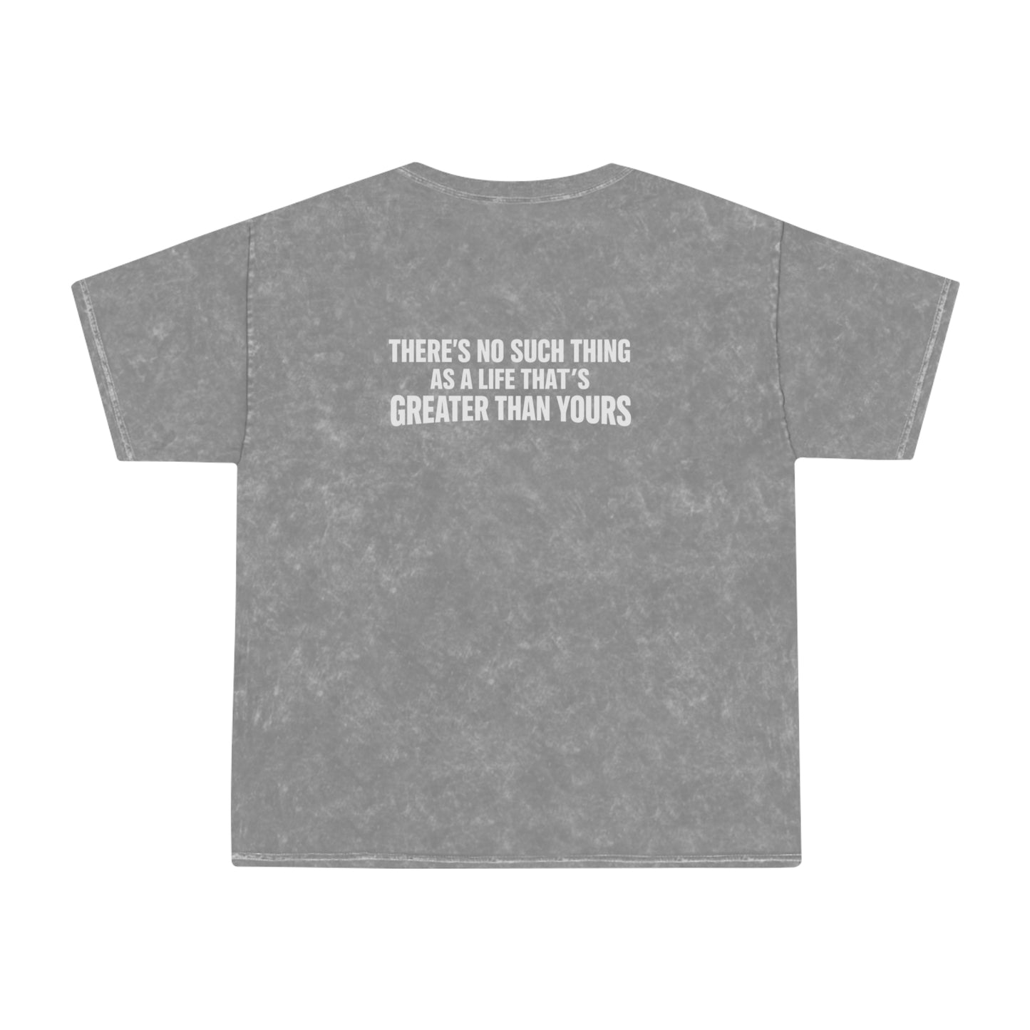 Mineral Wash T‑Shirt — “There’s No Such Thing As A Life That’s Greater Than Yours” Chest Logo