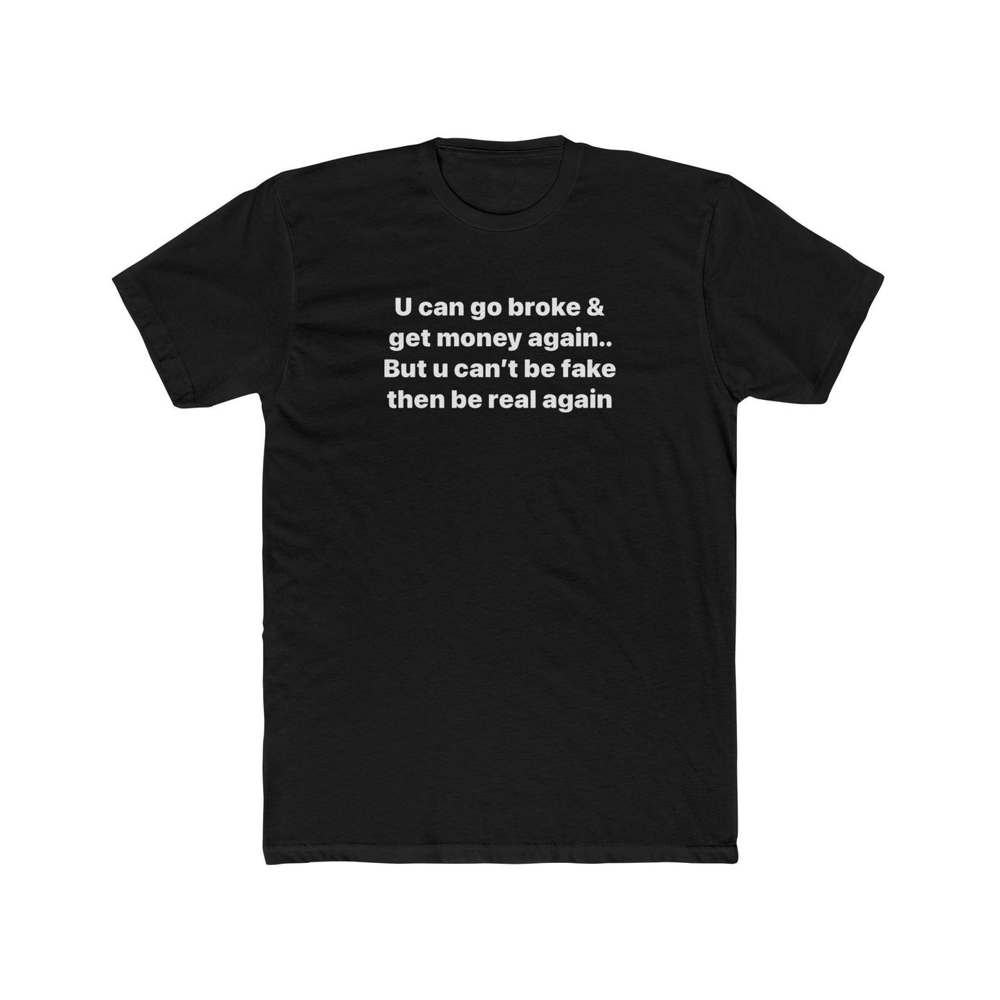 Inspirational Quote Tee — "U can go broke & get money again... But u can't be fake then be real again"