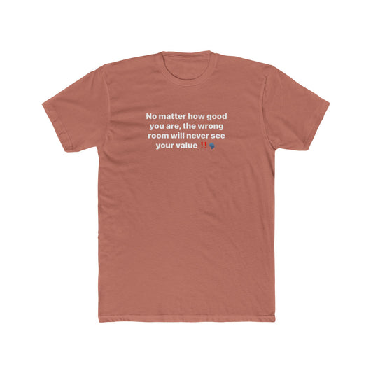 Inspirational Quote Tee — “No matter how good you are, the wrong room will never see your value”