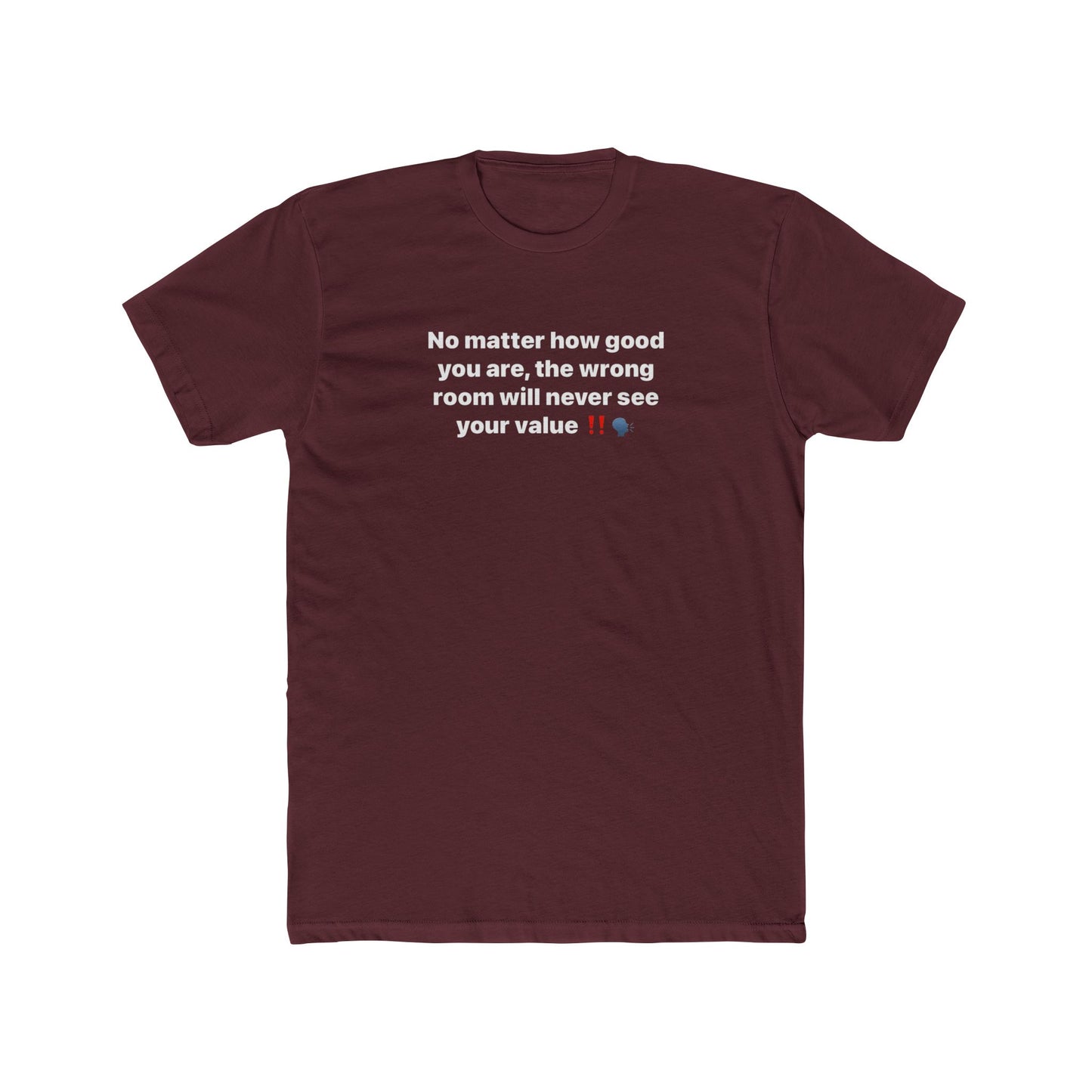 Inspirational Quote Tee — “No matter how good you are, the wrong room will never see your value”