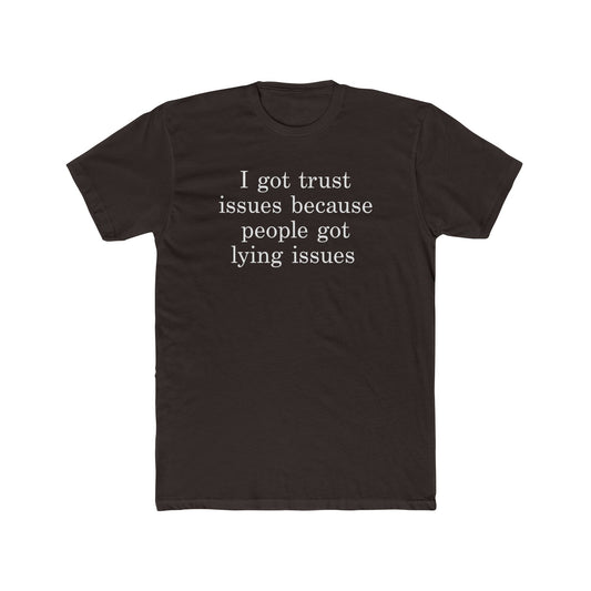 I Got Trust Issues Because People Got Lying Issues Tee