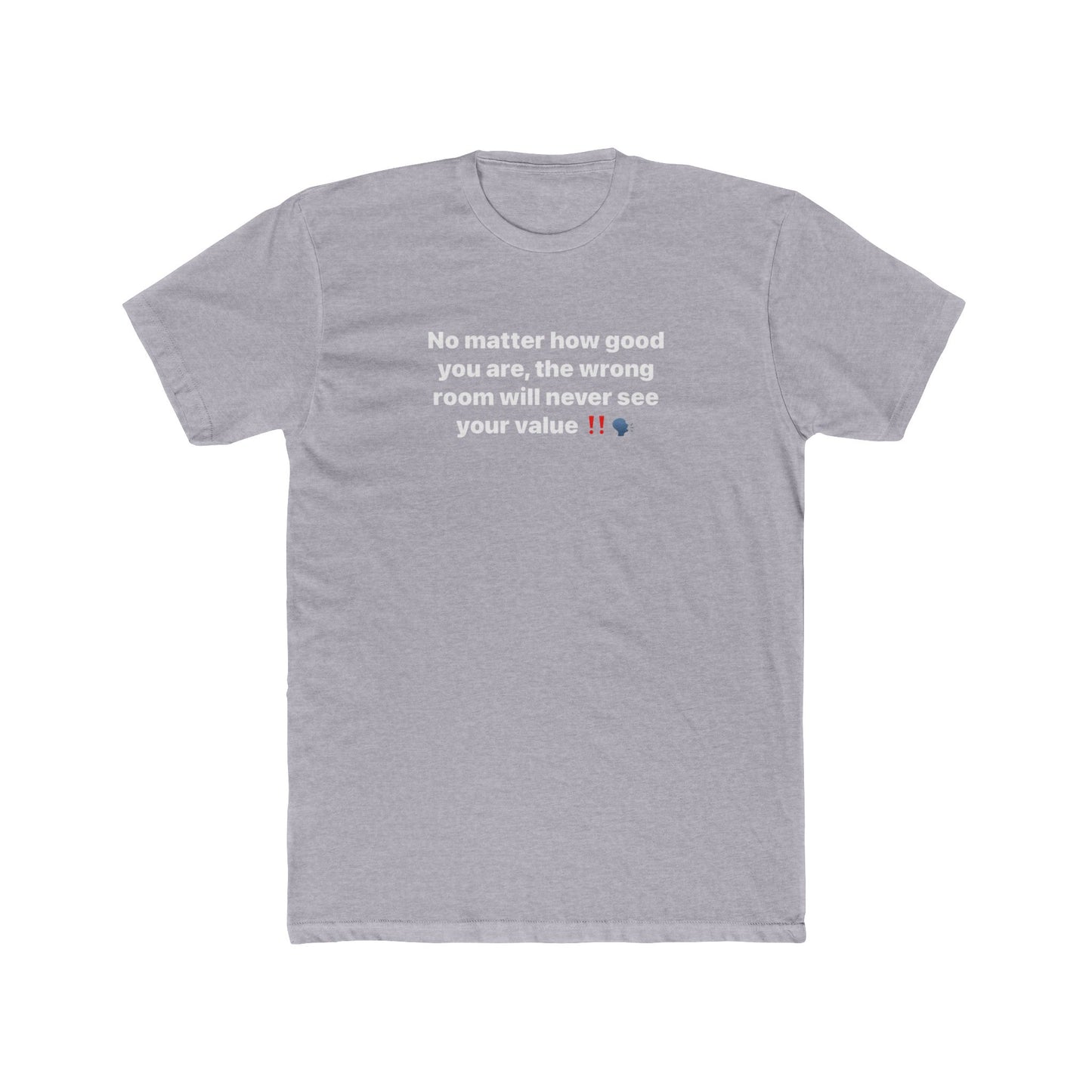Inspirational Quote Tee — “No matter how good you are, the wrong room will never see your value”