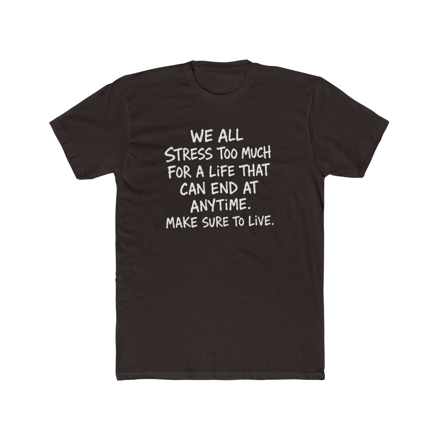Crew Tee — 'We All Stress Too Much… Make Sure To Live' Inspirational Quote T‑Shirt