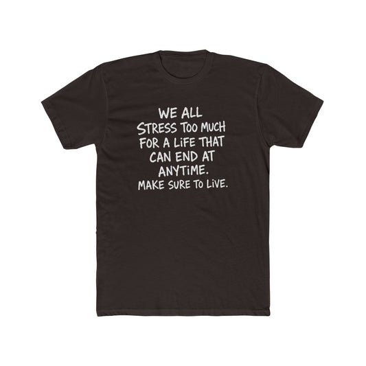 Crew Tee — 'We All Stress Too Much… Make Sure To Live' Inspirational Quote T‑Shirt