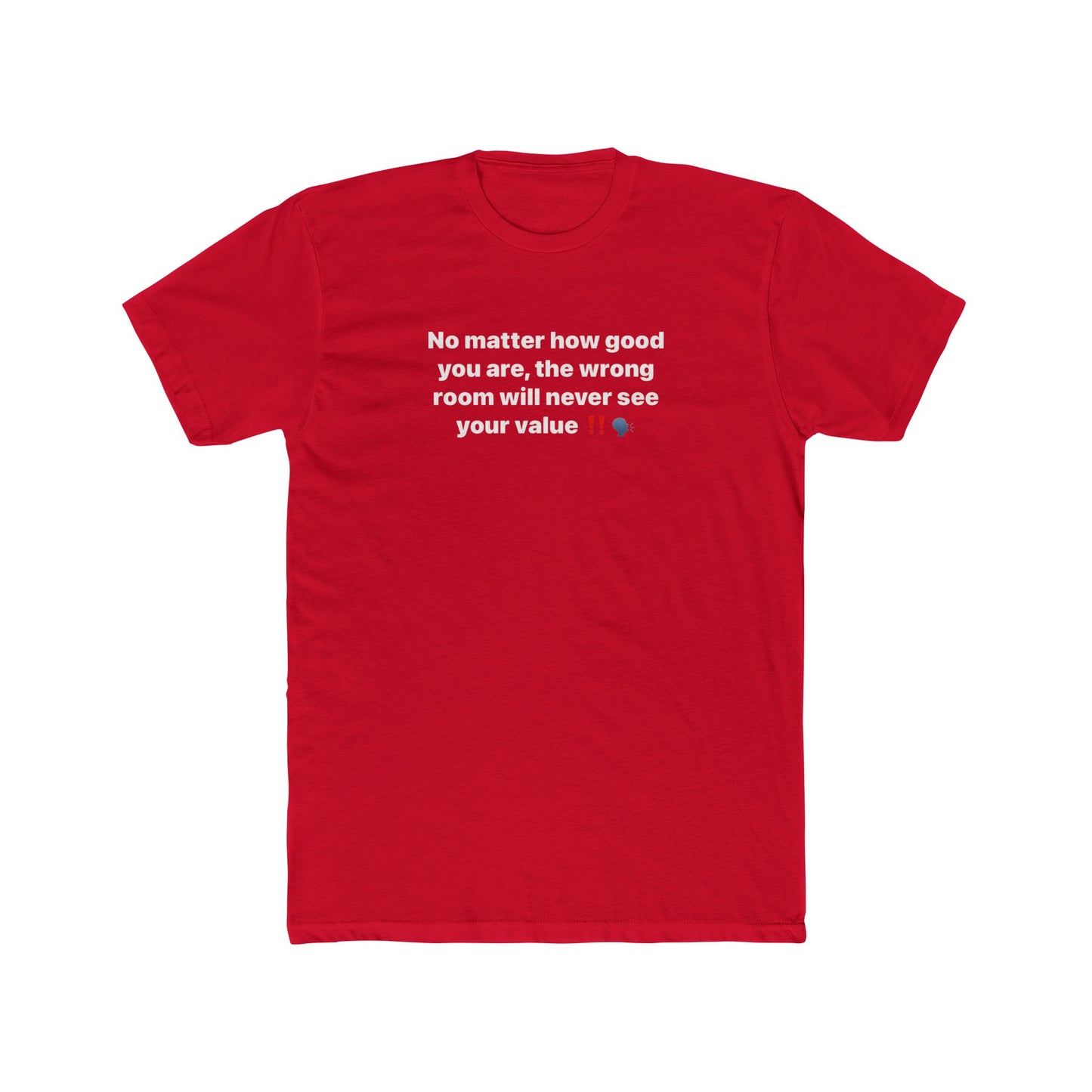 Inspirational Quote Tee — “No matter how good you are, the wrong room will never see your value”