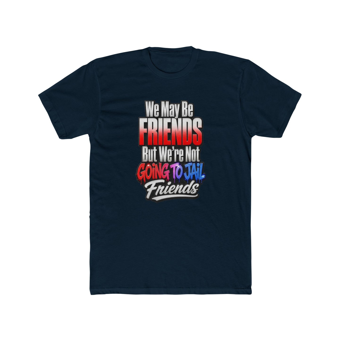 Friend Zone Tee — "We May Be Friends But We’re Not Going To Jail Friends" Graphic T-Shirt