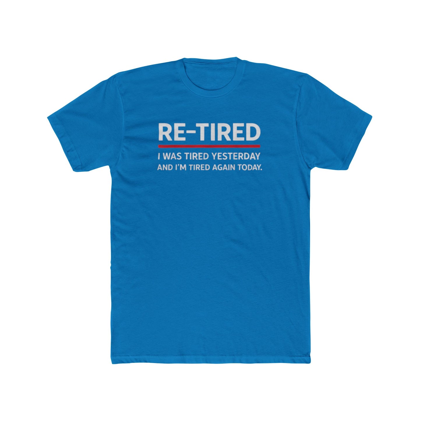 Re-Tired Graphic Tee — "RE-TIRED I was tired yesterday and I’m tired again today" Funny Retirement T-Shirt