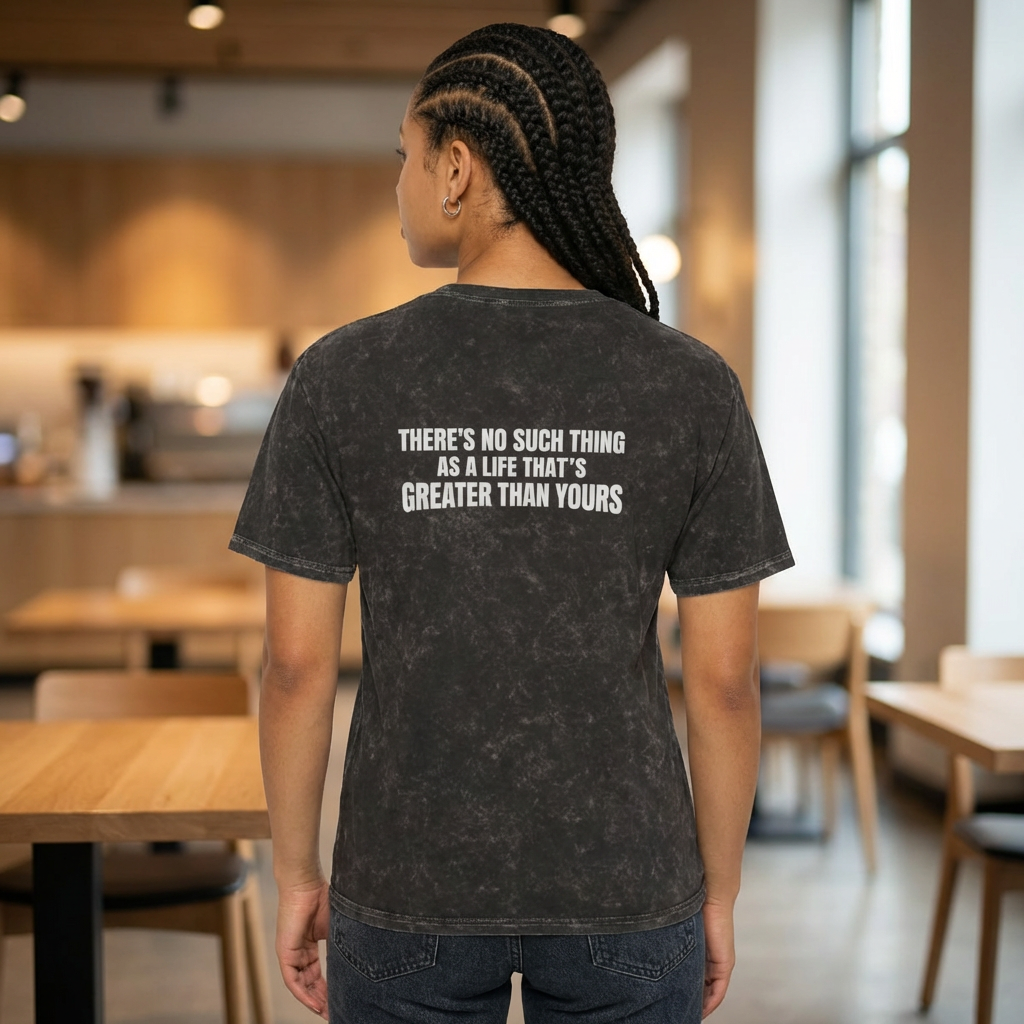 Mineral Wash T‑Shirt — “There’s No Such Thing As A Life That’s Greater Than Yours” Chest Logo