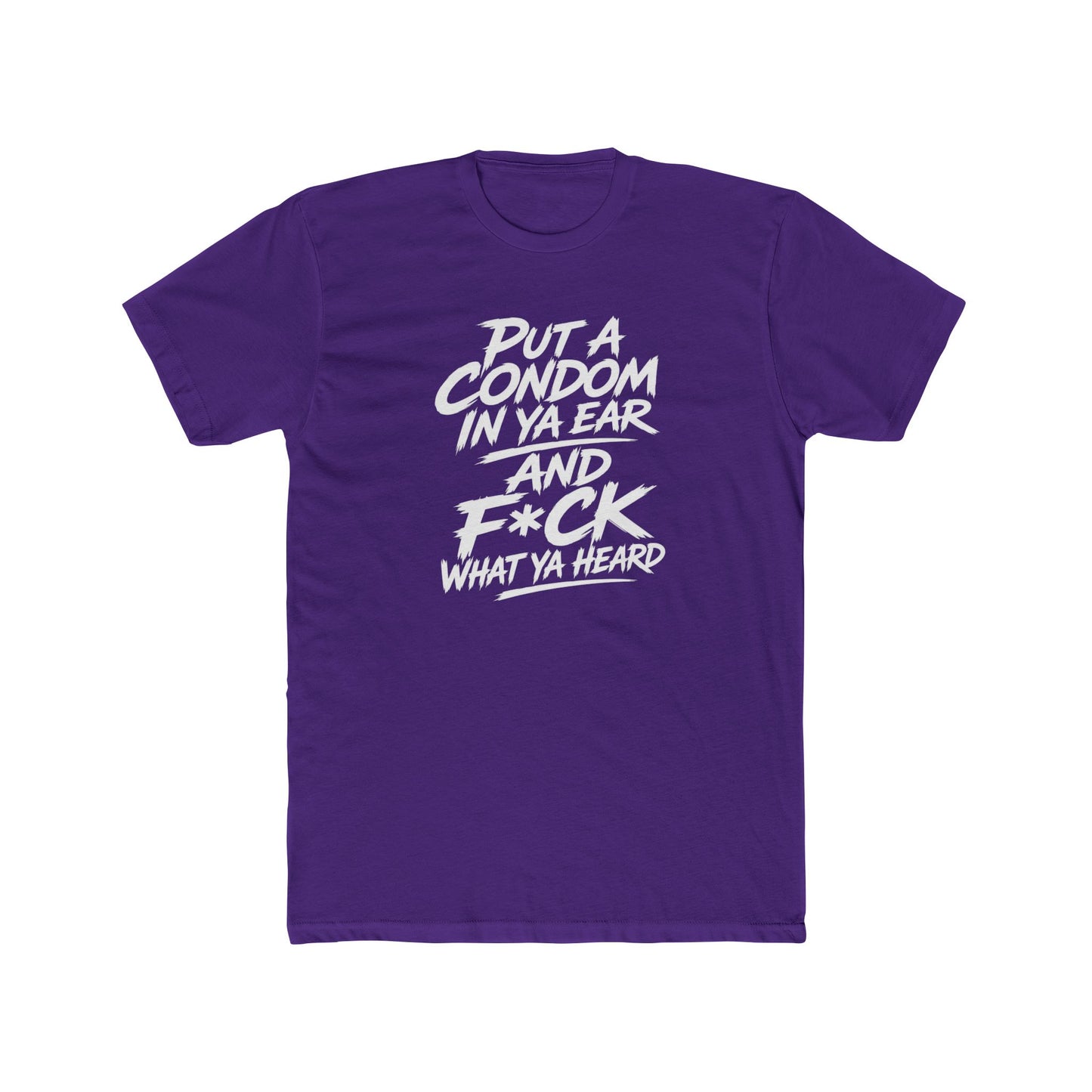 "Put a Condom in Ya Ear and F*ck What Ya Heard" Bold Statement Shirt