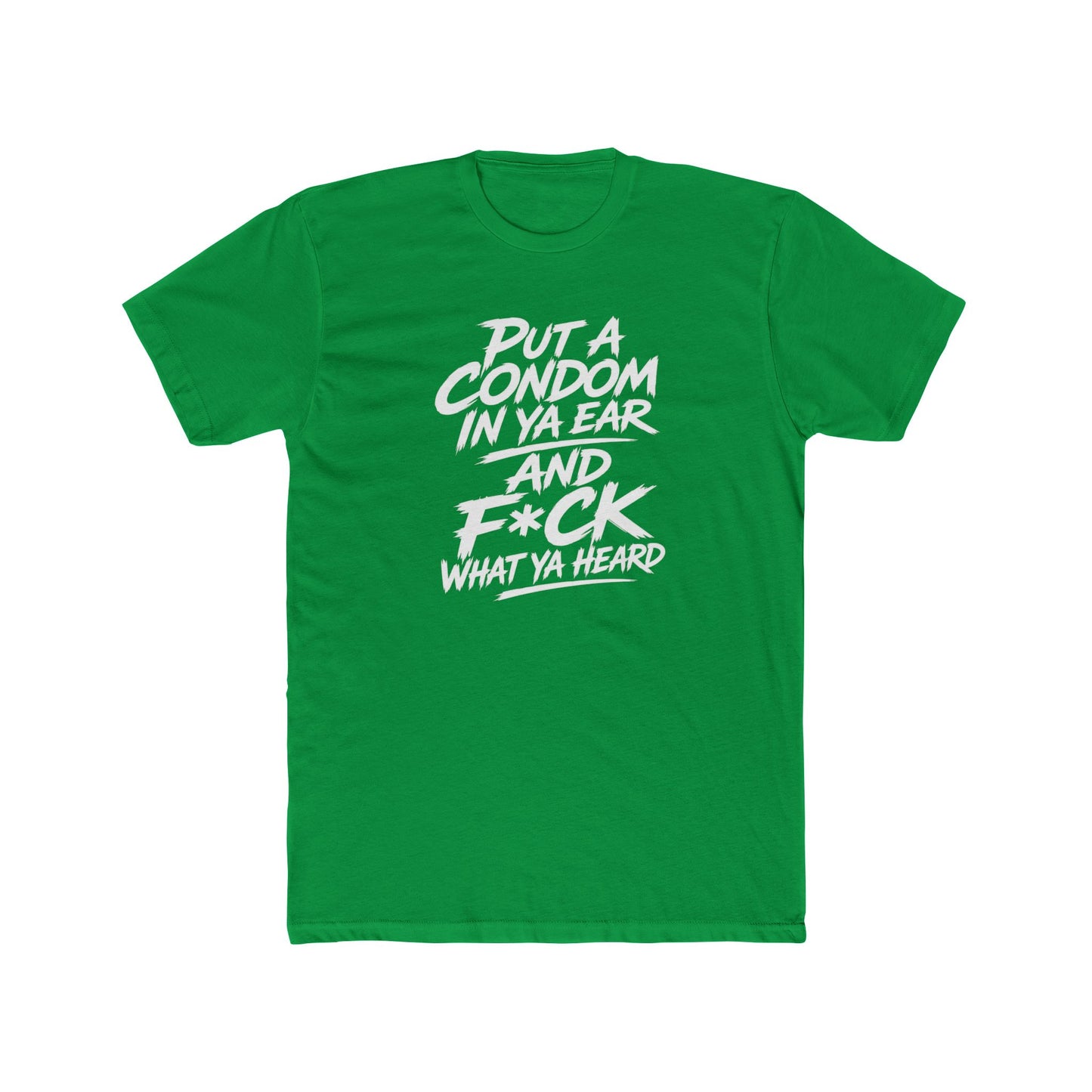 "Put a Condom in Ya Ear and F*ck What Ya Heard" Bold Statement Shirt