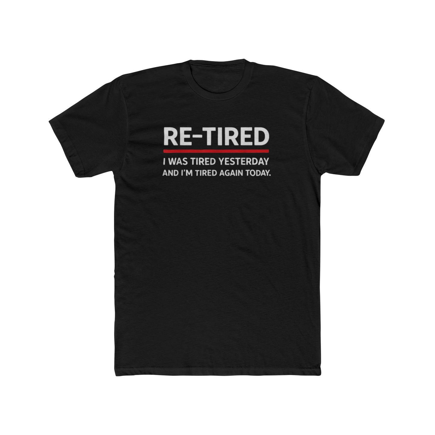Re-Tired Graphic Tee — "RE-TIRED I was tired yesterday and I’m tired again today" Funny Retirement T-Shirt