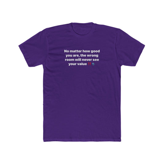 Inspirational Quote Tee — “No matter how good you are, the wrong room will never see your value”