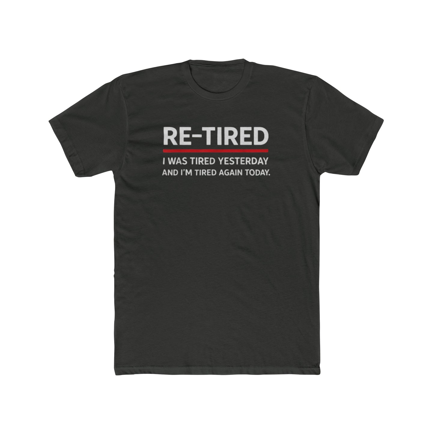 Re-Tired Graphic Tee — "RE-TIRED I was tired yesterday and I’m tired again today" Funny Retirement T-Shirt
