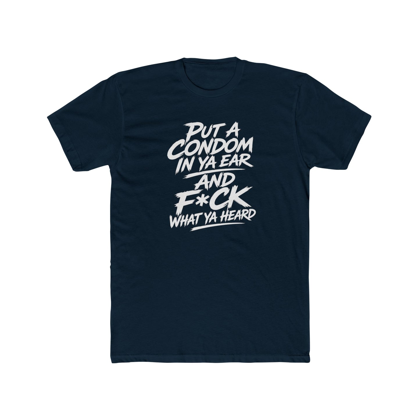 "Put a Condom in Ya Ear and F*ck What Ya Heard" Bold Statement Shirt