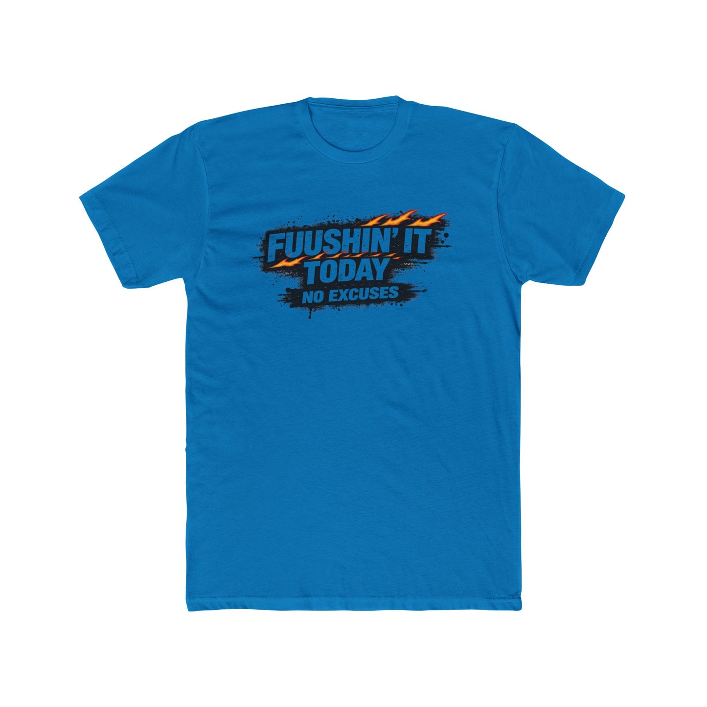 Fuushin' It Today T-Shirt — "No Excuses" Motivational Tee