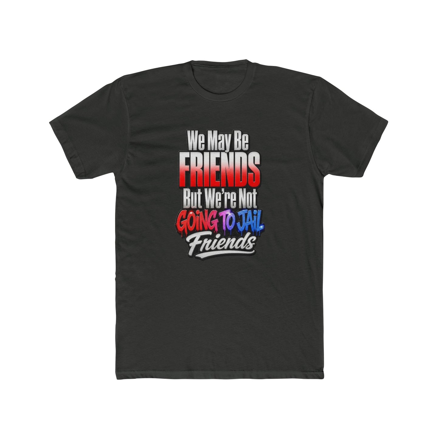 Friend Zone Tee — "We May Be Friends But We’re Not Going To Jail Friends" Graphic T-Shirt