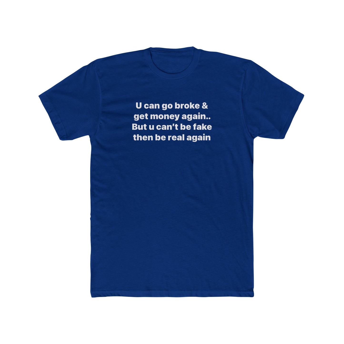 Inspirational Quote Tee — "U can go broke & get money again... But u can't be fake then be real again"