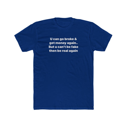 Inspirational Quote Tee — "U can go broke & get money again... But u can't be fake then be real again"