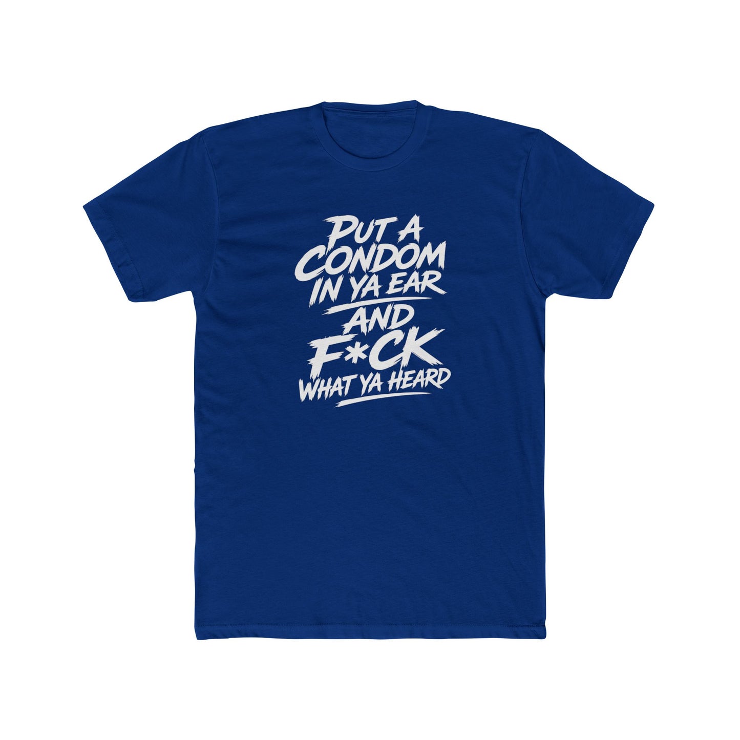 "Put a Condom in Ya Ear and F*ck What Ya Heard" Bold Statement Shirt