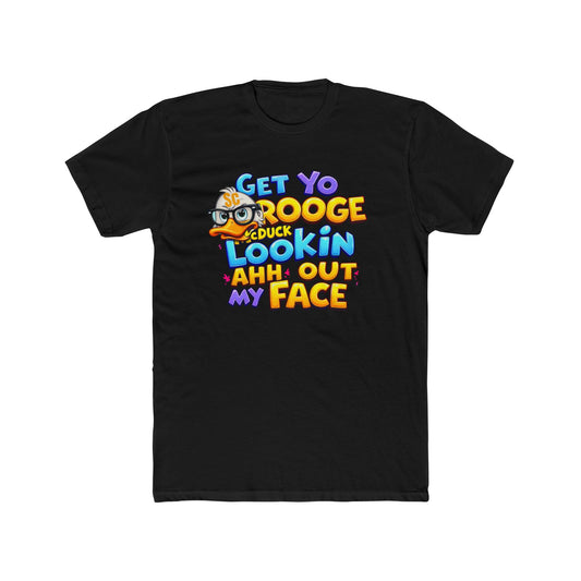 Get Yo Scrooge McDuck Lookin' Ahh Out My Face Graphic Tee