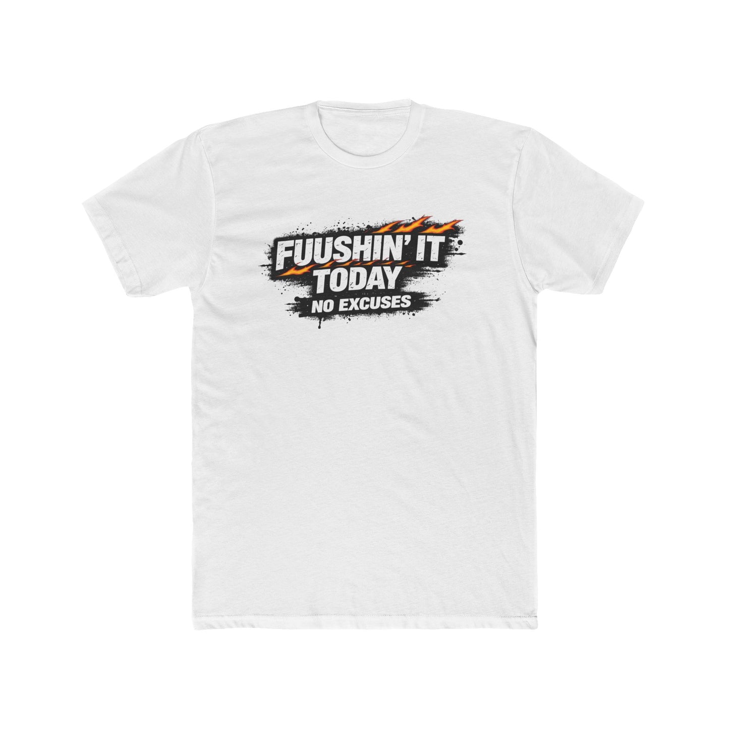 Fuushin' It Today T-Shirt — "No Excuses" Motivational Tee