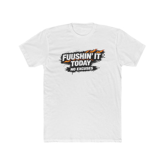 Fuushin' It Today T-Shirt — "No Excuses" Motivational Tee