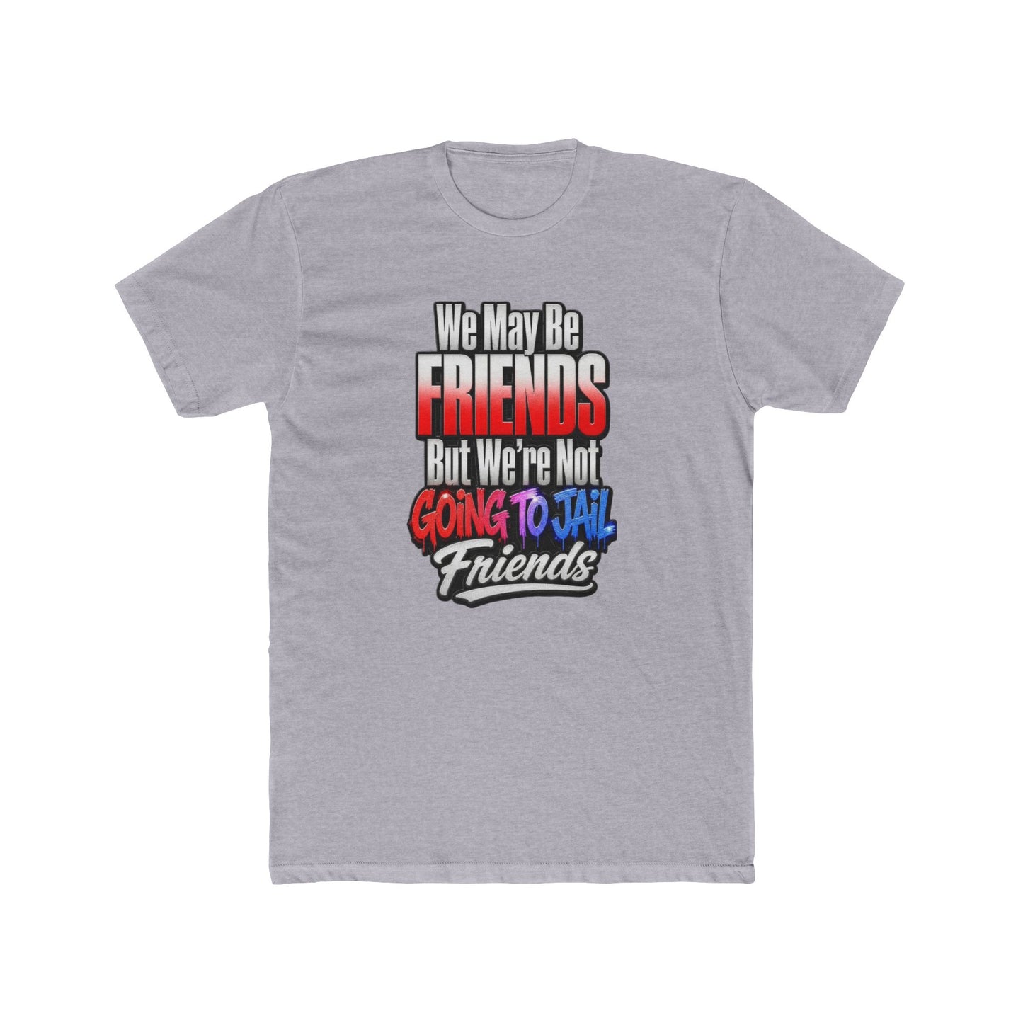 Friend Zone Tee — "We May Be Friends But We’re Not Going To Jail Friends" Graphic T-Shirt