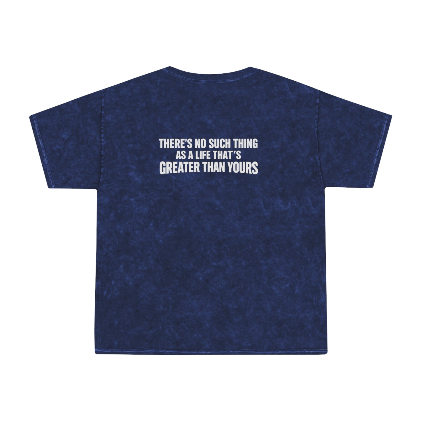 Mineral Wash T‑Shirt — “There’s No Such Thing As A Life That’s Greater Than Yours” Chest Logo