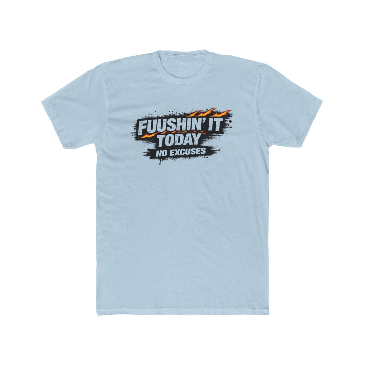 Fuushin' It Today T-Shirt — "No Excuses" Motivational Tee