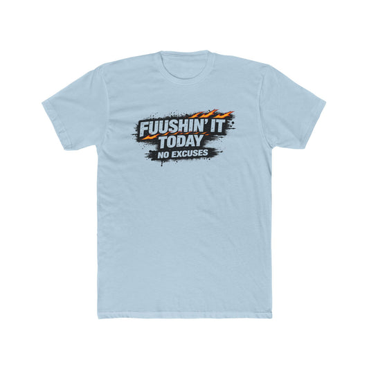 Fuushin' It Today T-Shirt — "No Excuses" Motivational Tee