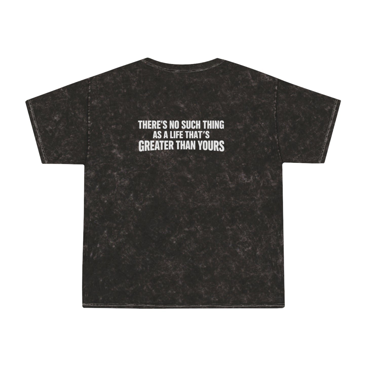 Mineral Wash T‑Shirt — “There’s No Such Thing As A Life That’s Greater Than Yours” Chest Logo