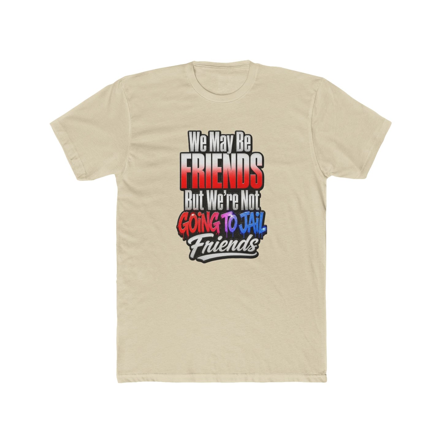 Friend Zone Tee — "We May Be Friends But We’re Not Going To Jail Friends" Graphic T-Shirt