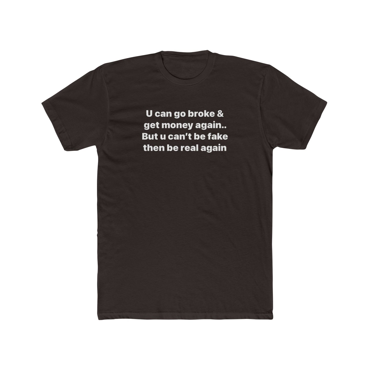 Inspirational Quote Tee — "U can go broke & get money again... But u can't be fake then be real again"