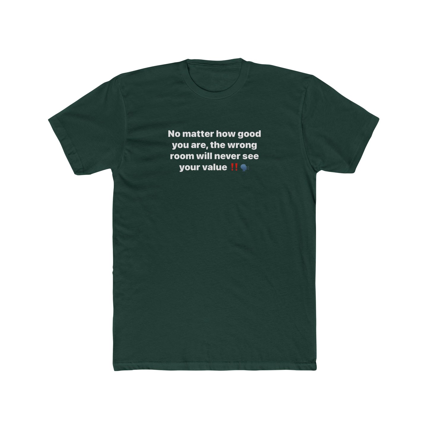 Inspirational Quote Tee — “No matter how good you are, the wrong room will never see your value”