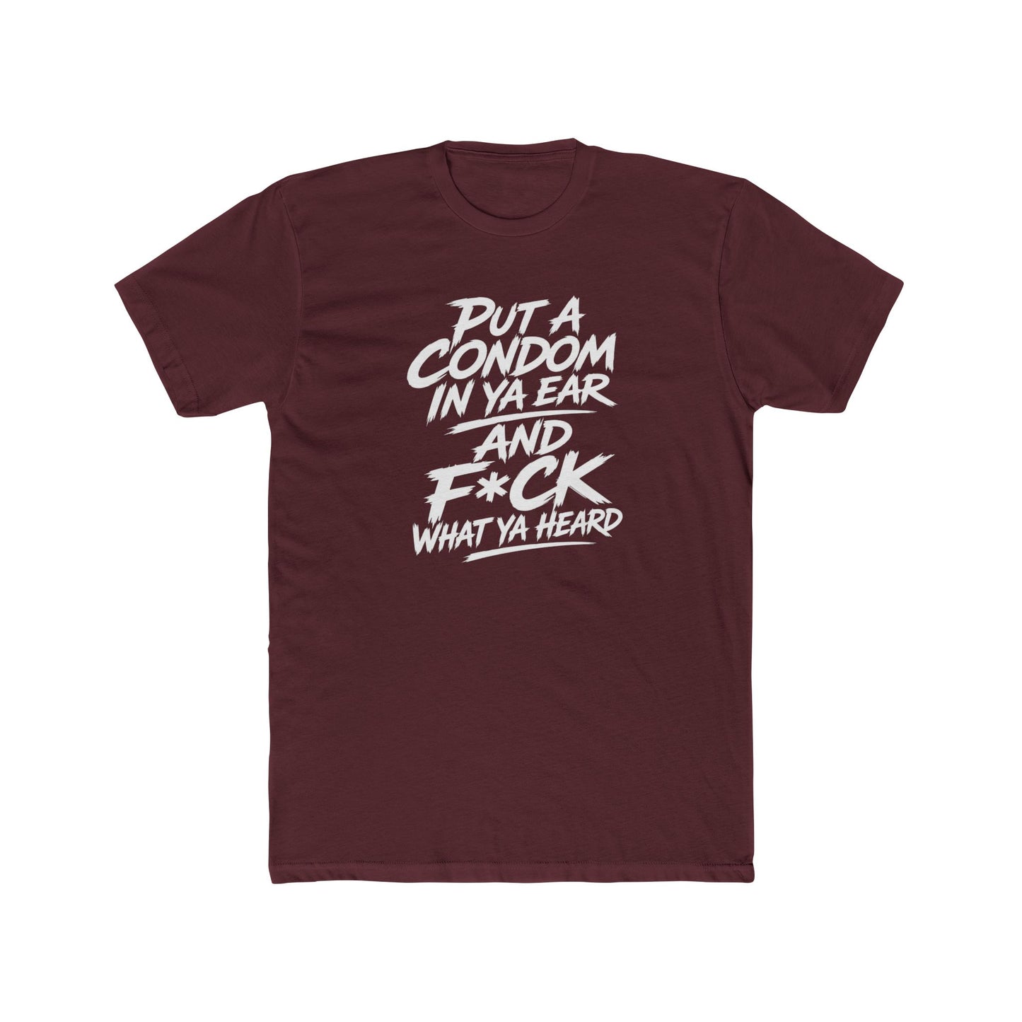 "Put a Condom in Ya Ear and F*ck What Ya Heard" Bold Statement Shirt
