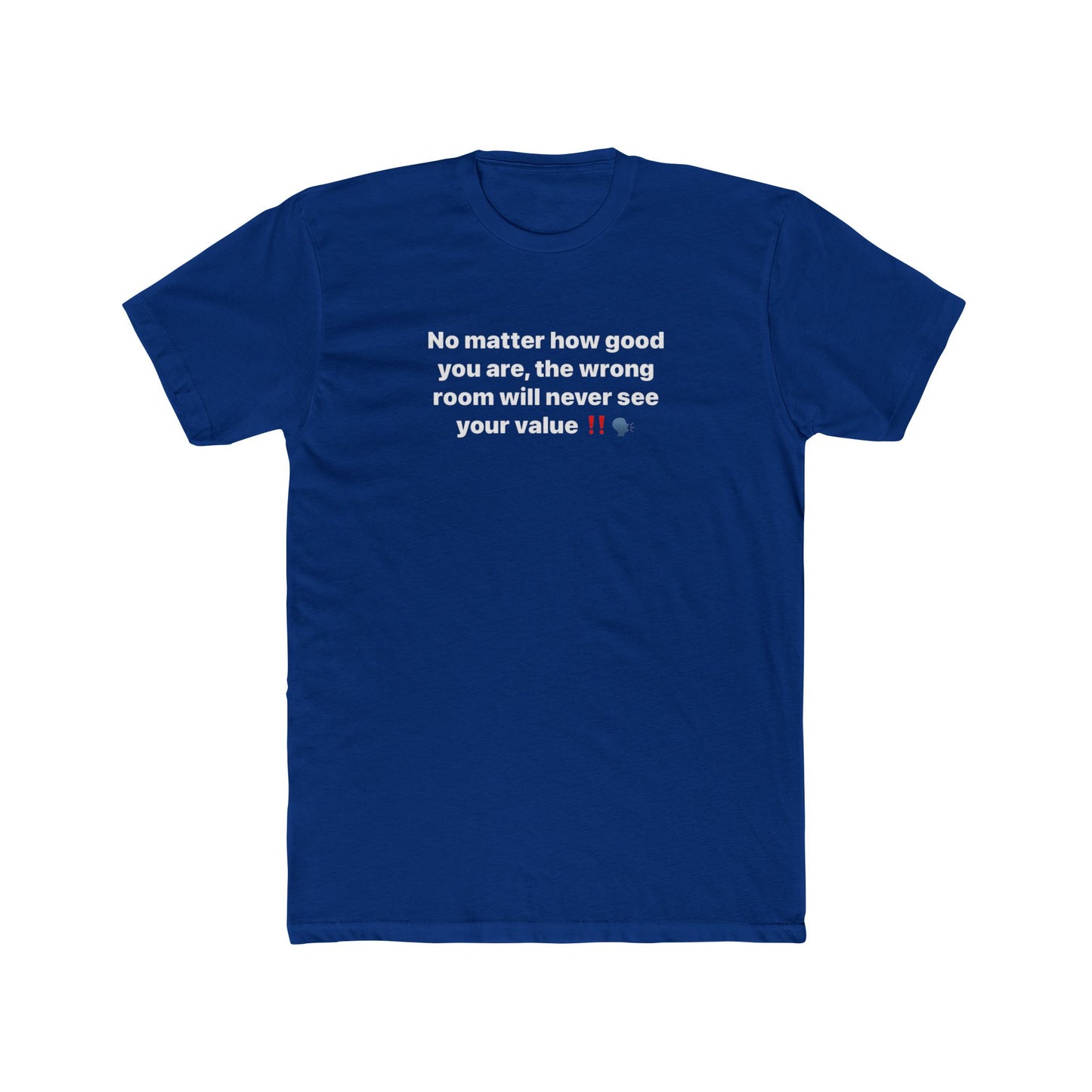 Inspirational Quote Tee — “No matter how good you are, the wrong room will never see your value”